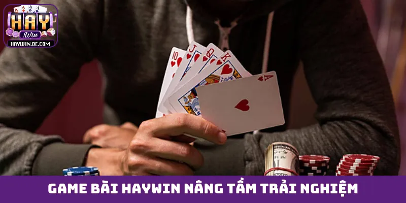 Game bài HAYWIN nâng tầm trải nghiệm