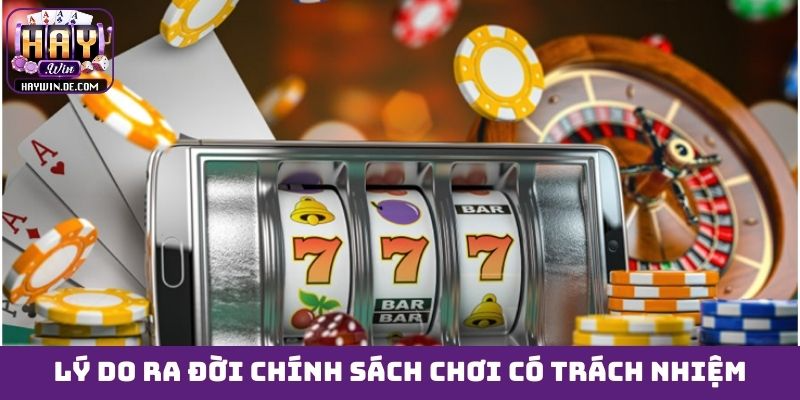 Lý do ra đời chính sách chơi có trách nhiệm